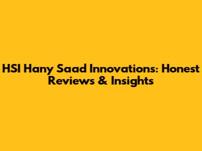 HSI Hany Saad Innovations: Honest Reviews & Insights