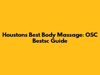 Houston's Best Body Massage: OSC Bestsc Guide