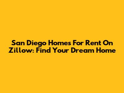 San Diego Homes For Rent On Zillow: Find Your Dream Home
