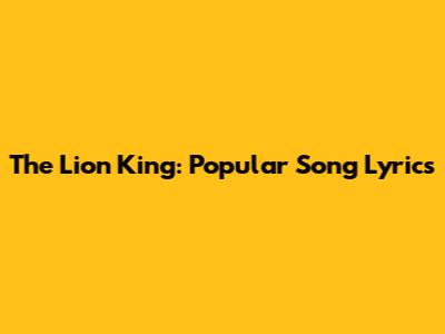 The Lion King: Popular Song Lyrics